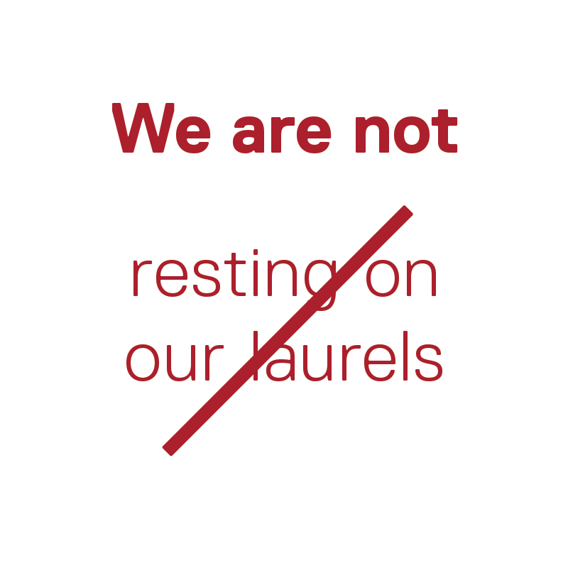 We are not resting on our laurels