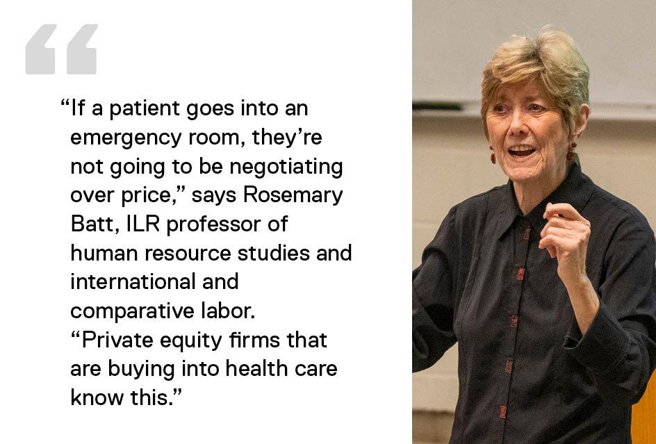 Rose Batt teaching and quote saying, "If a patient goes into an emergency room, they're not going to be negotiating over price," says Rosemary Batt, ILR professor of human resource studies and international and comparative labor.